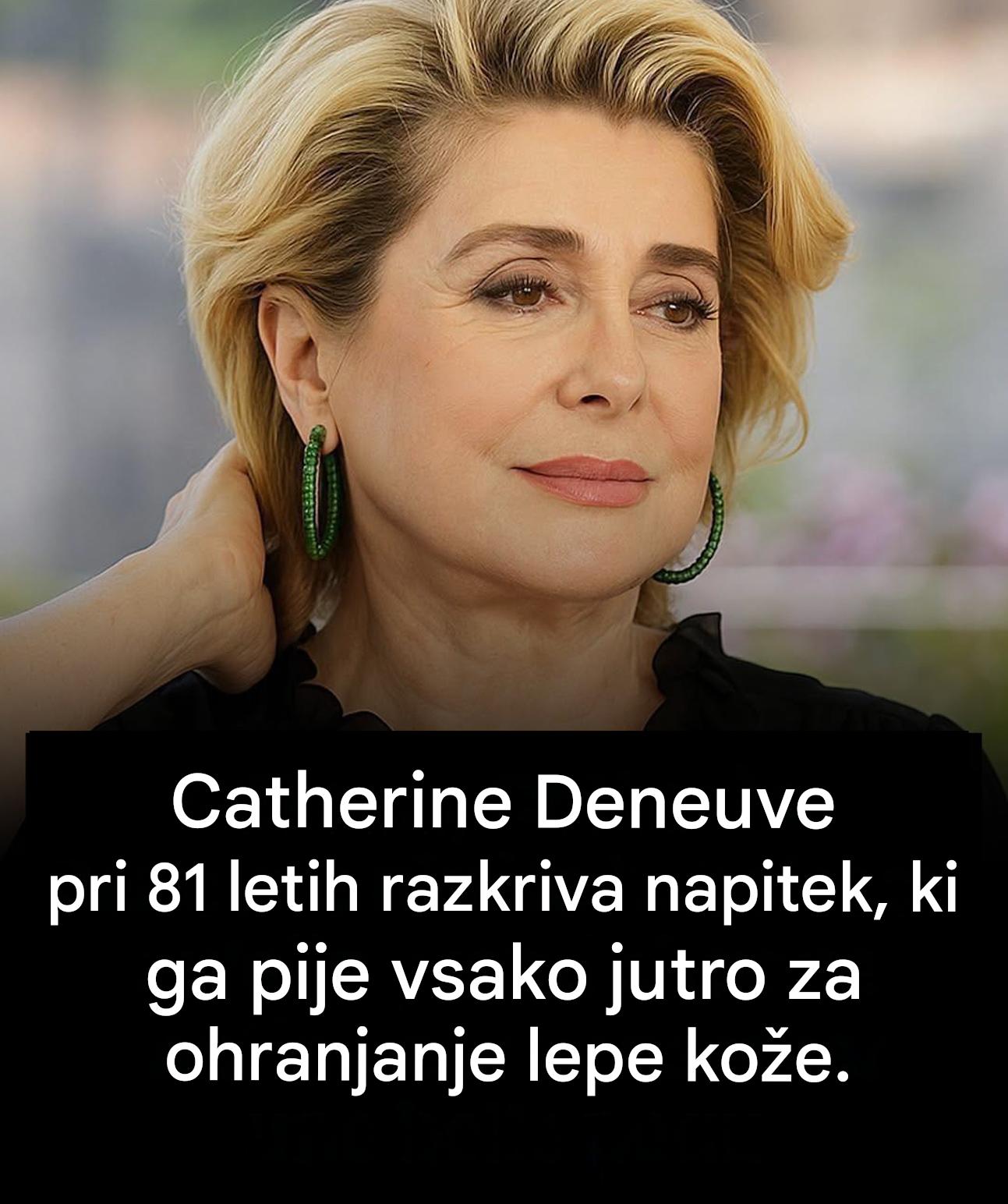 Skrivnost Catherine Deneuve za ohranjanje sijoče kože pri 81 letih